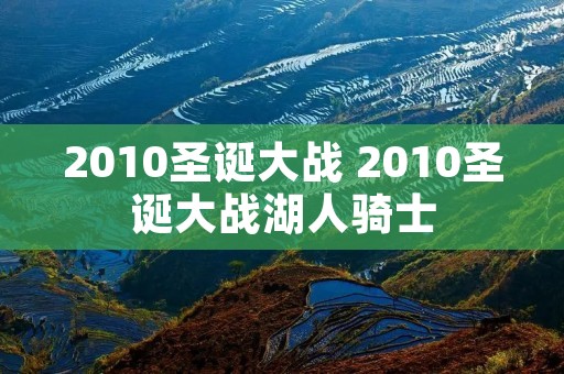 2010圣诞大战 2010圣诞大战湖人骑士
