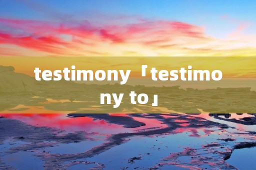 testimony「testimony to」 testimony「testimony to」