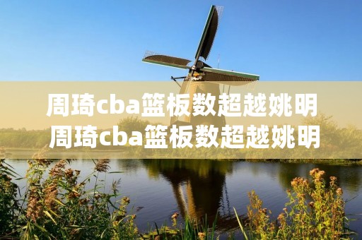 周琦cba篮板数超越姚明 周琦cba篮板数超越姚明 app 周琦cba篮板数超越姚明 周琦cba篮板数超越姚明 app