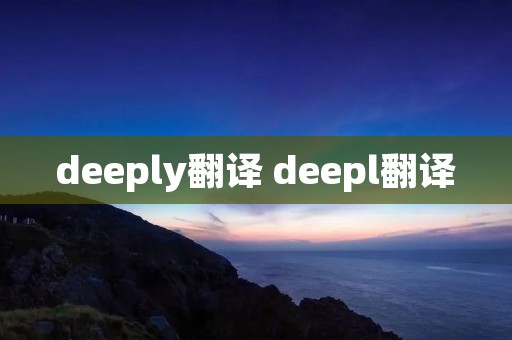 deeply翻译 deepl翻译