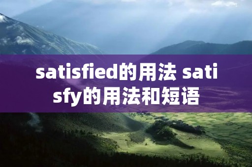 satisfied的用法 satisfy的用法和短语