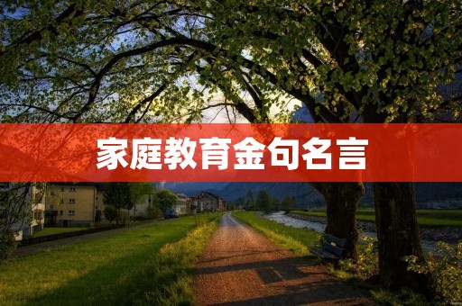家庭教育金句名言:培养孩子成为优秀人才的关键 家庭教育金句名言:培养孩子成为优秀人才的关键