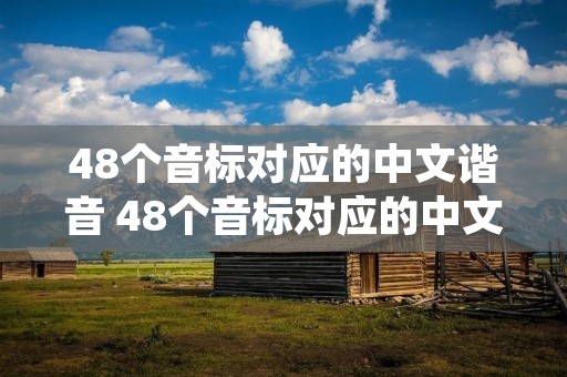 48个音标对应的中文谐音 48个音标对应的中文谐音怎么读 48个音标对应的中文谐音 48个音标对应的中文谐音怎么读