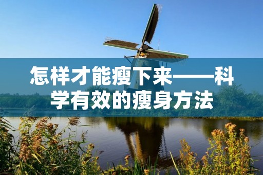 怎样才能瘦下来——科学有效的瘦身方法