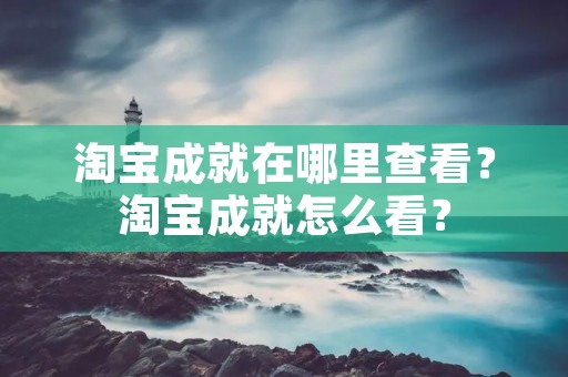 淘宝成就在哪里查看？淘宝成就怎么看？