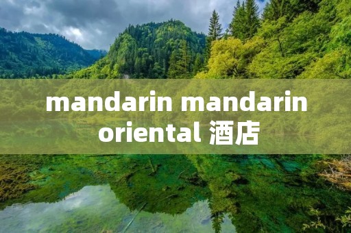 mandarin mandarin oriental 酒店 mandarin mandarin oriental 酒店