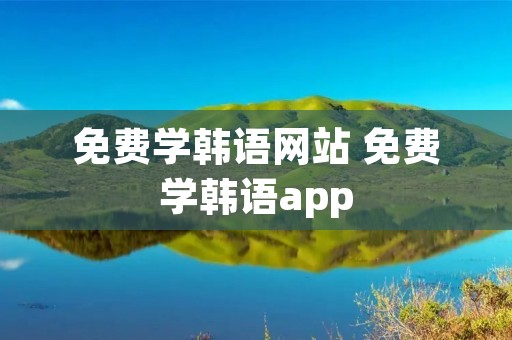 免费学韩语网站 免费学韩语app
