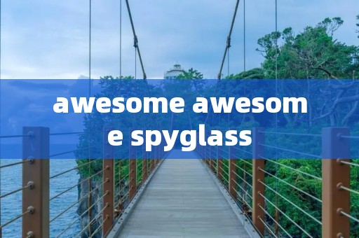 awesome awesome spyglass