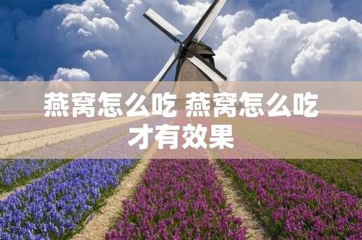燕窝怎么吃 燕窝怎么吃才有效果