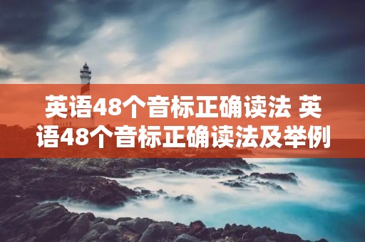 英语48个音标正确读法 英语48个音标正确读法及举例 英语48个音标正确读法 英语48个音标正确读法及举例