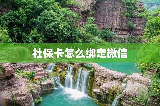 社保卡怎么绑定微信:实现社保信息便捷查询的新方式