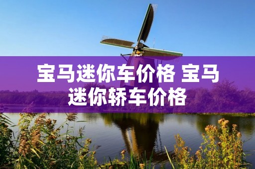 宝马迷你车价格 宝马迷你轿车价格 宝马迷你车价格 宝马迷你轿车价格