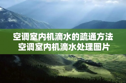 空调室内机滴水的疏通方法 空调室内机滴水处理图片