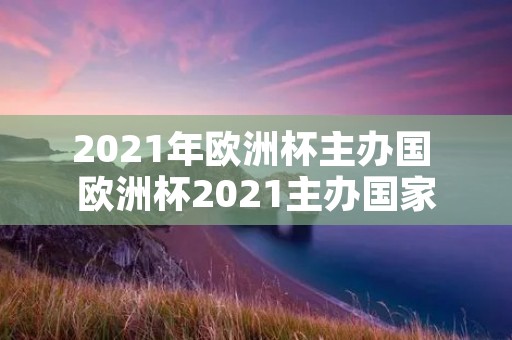 2021年欧洲杯主办国 欧洲杯2021主办国家