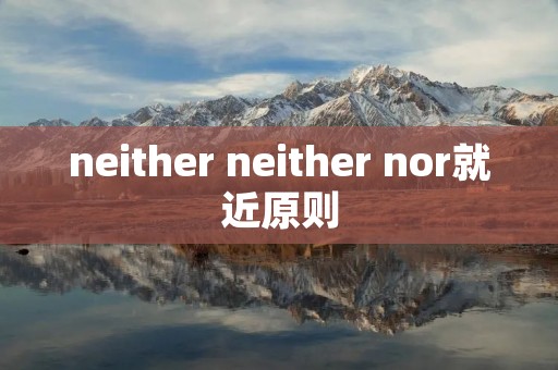 neither neither nor就近原则