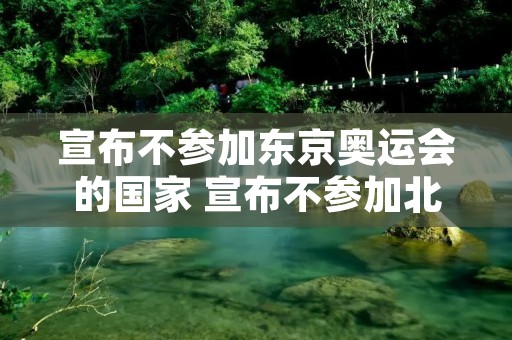 宣布不参加东京奥运会的国家 宣布不参加北京奥运会的国家