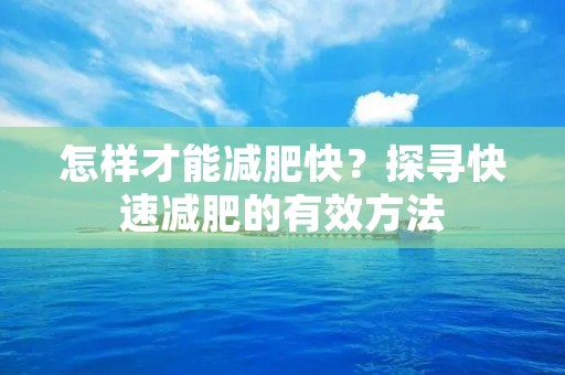 怎样才能减肥快？探寻快速减肥的有效方法