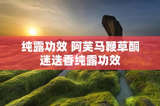 纯露功效 阿芙马鞭草酮迷迭香纯露功效