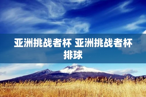 亚洲挑战者杯 亚洲挑战者杯排球