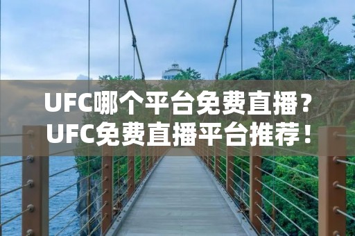 UFC哪个平台免费直播?UFC免费直播平台推荐!