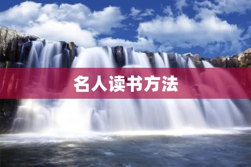 名人读书方法:探寻成功背后的秘密 名人读书方法:探寻成功背后的秘密
