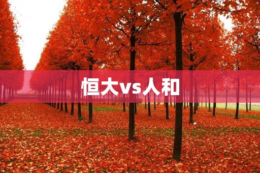 恒大vs人和:中超焦点战,实力碰撞! 恒大vs人和:中超焦点战,实力碰撞!