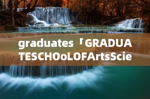 graduates「GRADUATESCHOoLOFArtsSciences」