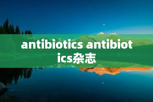 antibiotics antibiotics杂志