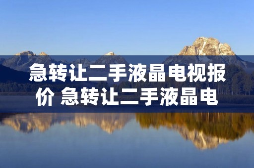 急转让二手液晶电视报价 急转让二手液晶电视最近的