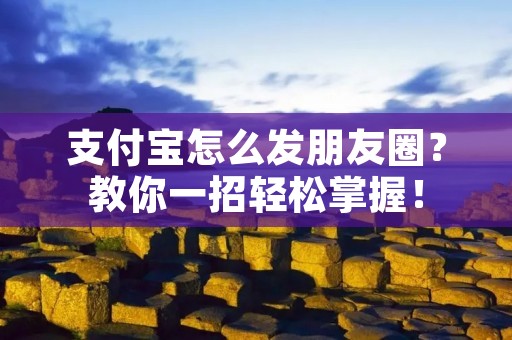 支付宝怎么发朋友圈?教你一招轻松掌握!