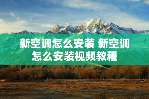 新空调怎么安装 新空调怎么安装视频教程
