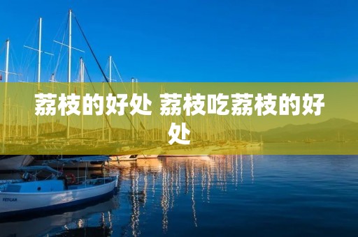 荔枝的好处 荔枝吃荔枝的好处