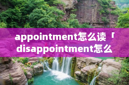 appointment怎么读「disappointment怎么读」