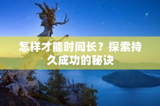 怎样才能时间长？探索持久成功的秘诀