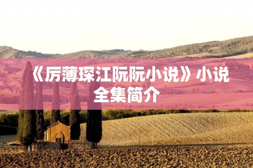 《厉薄琛江阮阮小说》小说全集简介