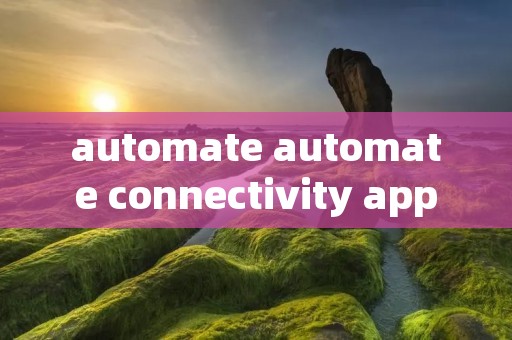 automate automate connectivity app