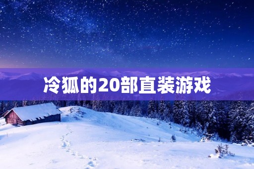 冷狐的20部直装游戏:畅享游戏世界的极致体验