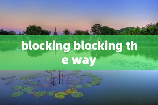 blocking blocking the way