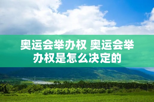 奥运会举办权 奥运会举办权是怎么决定的