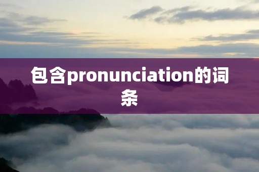 包含pronunciation的词条