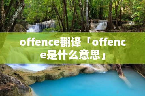 offence翻译「offence是什么意思」