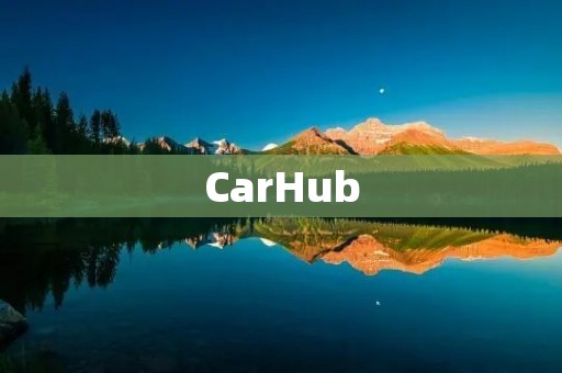 CarHub：为您提供全方位的汽车信息服务