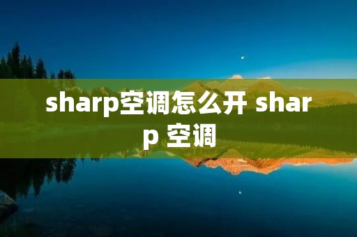 sharp空调怎么开 sharp 空调