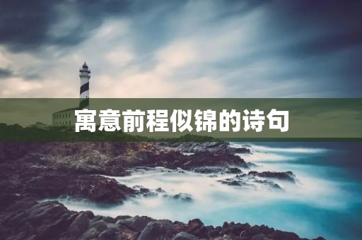 寓意前程似锦的诗句:人生千里路,前程如锦绣 寓意前程似锦的诗句:人生千里路,前程如锦绣