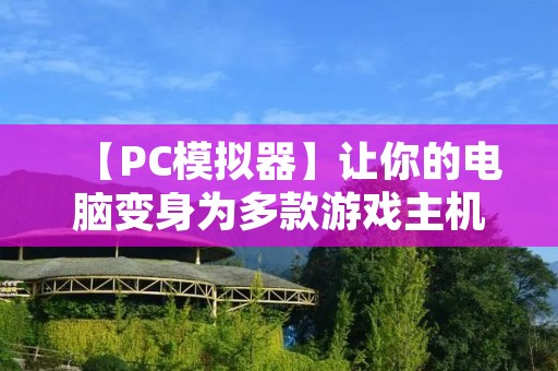【PC模拟器】让你的电脑变身为多款游戏主机 【PC模拟器】让你的电脑变身为多款游戏主机