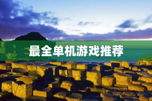 最全单机游戏推荐:从经典到新作,总有一款适合你