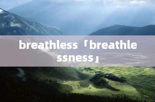 breathless「breathlessness」 breathless「breathlessness」