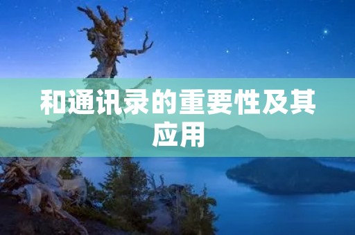 和通讯录的重要性及其应用 和通讯录的重要性及其应用