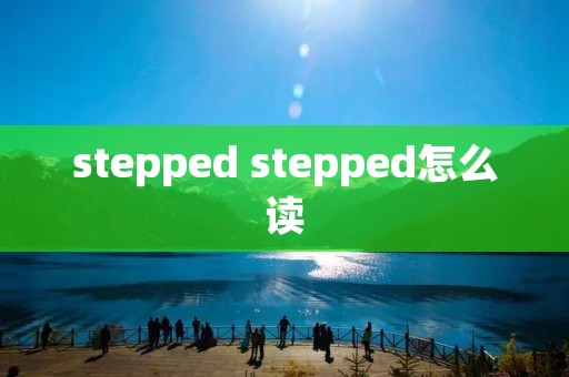 stepped stepped怎么读