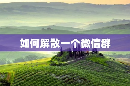 如何解散一个微信群